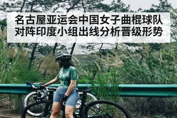 名古屋亚运会中国女子曲棍球队对阵印度小组出线分析晋级形势（kaiyun）